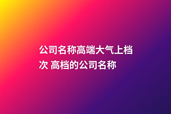 公司名称高端大气上档次 高档的公司名称-第1张-公司起名-玄机派